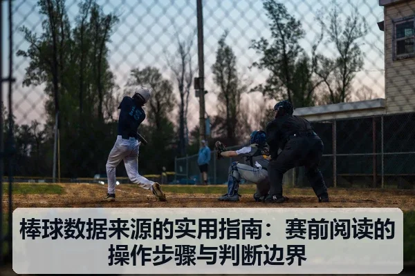 棒球数据来源的实用指南:赛前阅读的操作步骤与判断边界